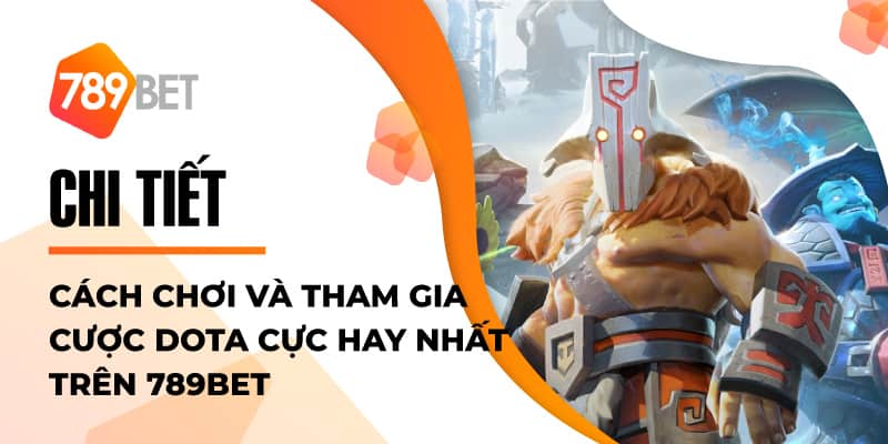 Chi Tiết Cách Chơi Và Tham Gia Cược Dota Cực Hay Nhất Trên 789bet