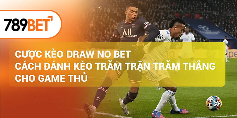 Cược Kèo Draw No Bet - Cách Đánh Kèo Trăm Trận Trăm Thắng Cho Game Thủ